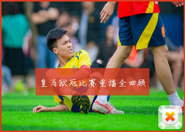 皇马欧冠比赛重播全回顾